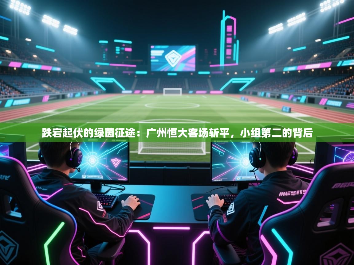 跌宕起伏的绿茵征途：广州恒大客场斩平，小组第二的背后  第2张